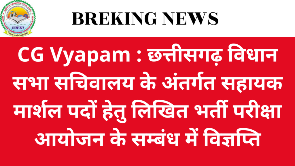 CG Vyapam : छत्तीसगढ़ विधान सभा सचिवालय के अंतर्गत सहायक मार्शल पदों हेतु लिखित भर्ती परीक्षा आयोजन के सम्बंध में विज्ञप्ति