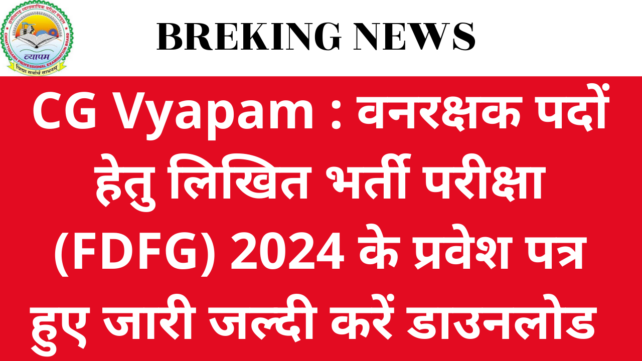 CG Vyapam : वनरक्षक पदों हेतु लिखित भर्ती परीक्षा (FDFG) 2024 के प्रवेश पत्र हुए जारी जल्दी करें डाउनलोड