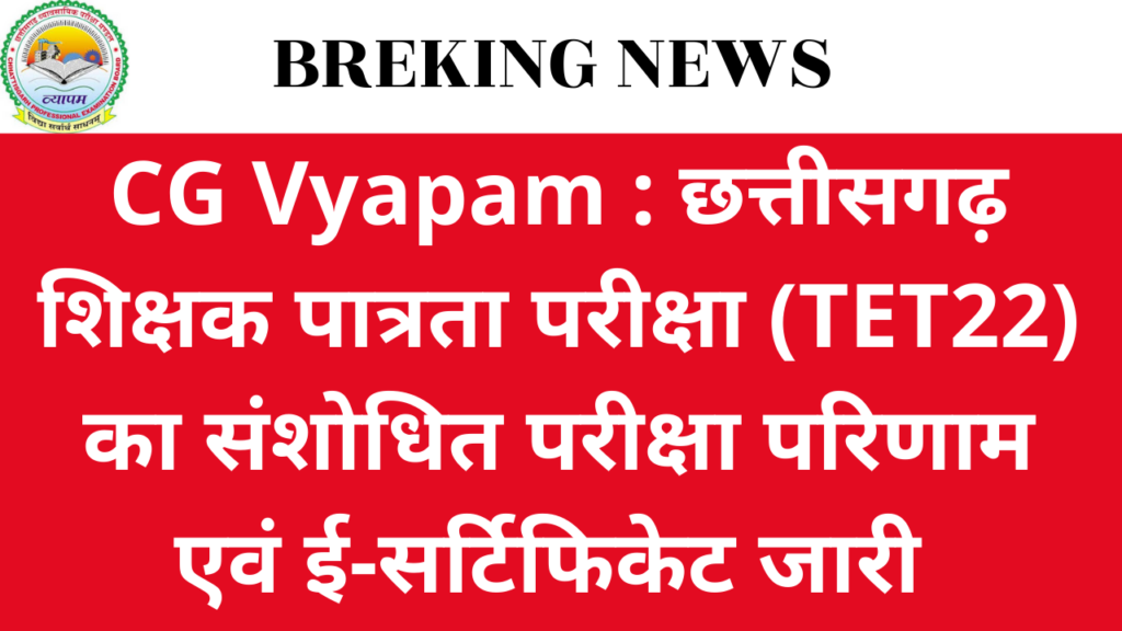 CG Vyapam : छत्तीसगढ़ शिक्षक पात्रता परीक्षा (TET22) का संशोधित परीक्षा परिणाम एवं ई-सर्टिफिकेट जारी 