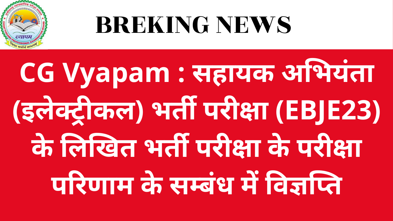 CG Vyapam : सहायक अभियंता (इलेक्ट्रीकल) भर्ती परीक्षा (EBJE23) के लिखित भर्ती परीक्षा के परीक्षा परिणाम के सम्बंध में विज्ञप्ति